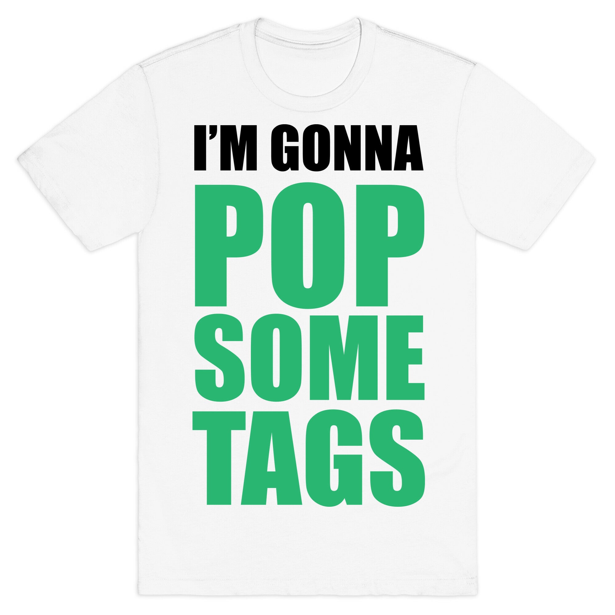 I'm Gonna Pop Some Tags T-Shirt